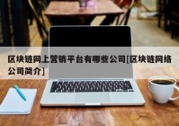 区块链网上营销平台有哪些公司[区块链网络公司简介]