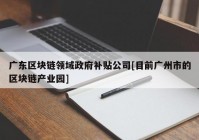 广东区块链领域政府补贴公司[目前广州市的区块链产业园]