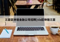 三亚区块链金融公司招聘[sla区块链三亚]