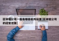 区块链公司一般有哪些机构设置[区块链公司的经营范围]