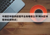 中国区块链供应链平台有哪些公司[国内区块链供应商特点]