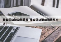 雅安区块链公司黄页[雅安区块链公司黄页查询]