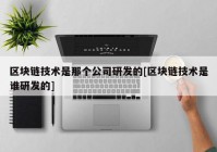 区块链技术是那个公司研发的[区块链技术是谁研发的]