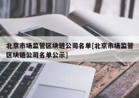 北京市场监管区块链公司名单[北京市场监管区块链公司名单公示]