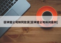 区块链公司如何放贷[区块链公司如何盈利]