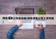 跨境清算公司区块链[跨境清算公司工资待遇]