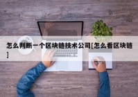 怎么判断一个区块链技术公司[怎么看区块链]