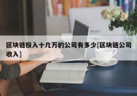 区块链投入十几万的公司有多少[区块链公司收入]