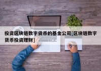 投资区块链数字货币的基金公司[区块链数字货币投资理财]