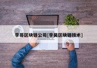 李哥区块链公司[李昊区块链技术]