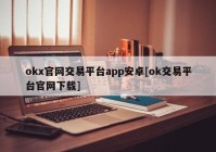 okx官网交易平台app安卓[ok交易平台官网下载]