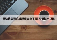 区块链公司总经理薪资水平[区块链技术总监]