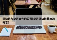 区块链与华为合作的公司[华为区块链首席战略官]