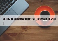 温州区块链按需定制的公司[区块链头部公司]