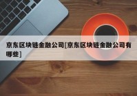 京东区块链金融公司[京东区块链金融公司有哪些]